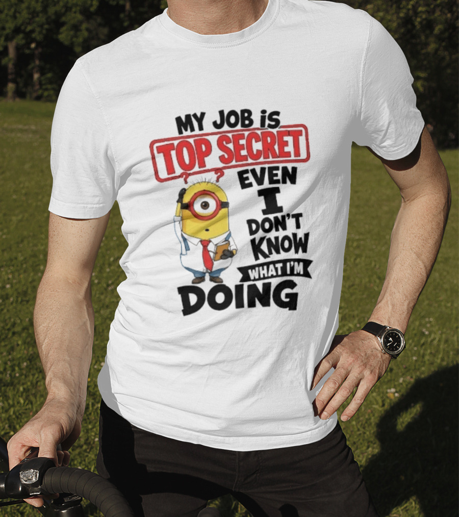 Minion My Job Is Top Secret Even I Don't Know What I'm Doing T-Shirt