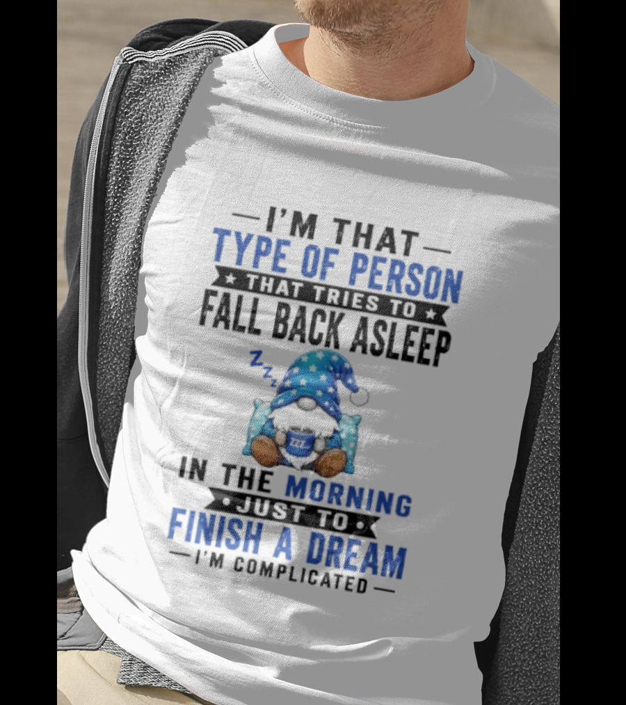 I'm That Type Of Person That Tries To Fall Back Asleep In The Morning Just To Finish A Dream I'm Complicated T-Shirt