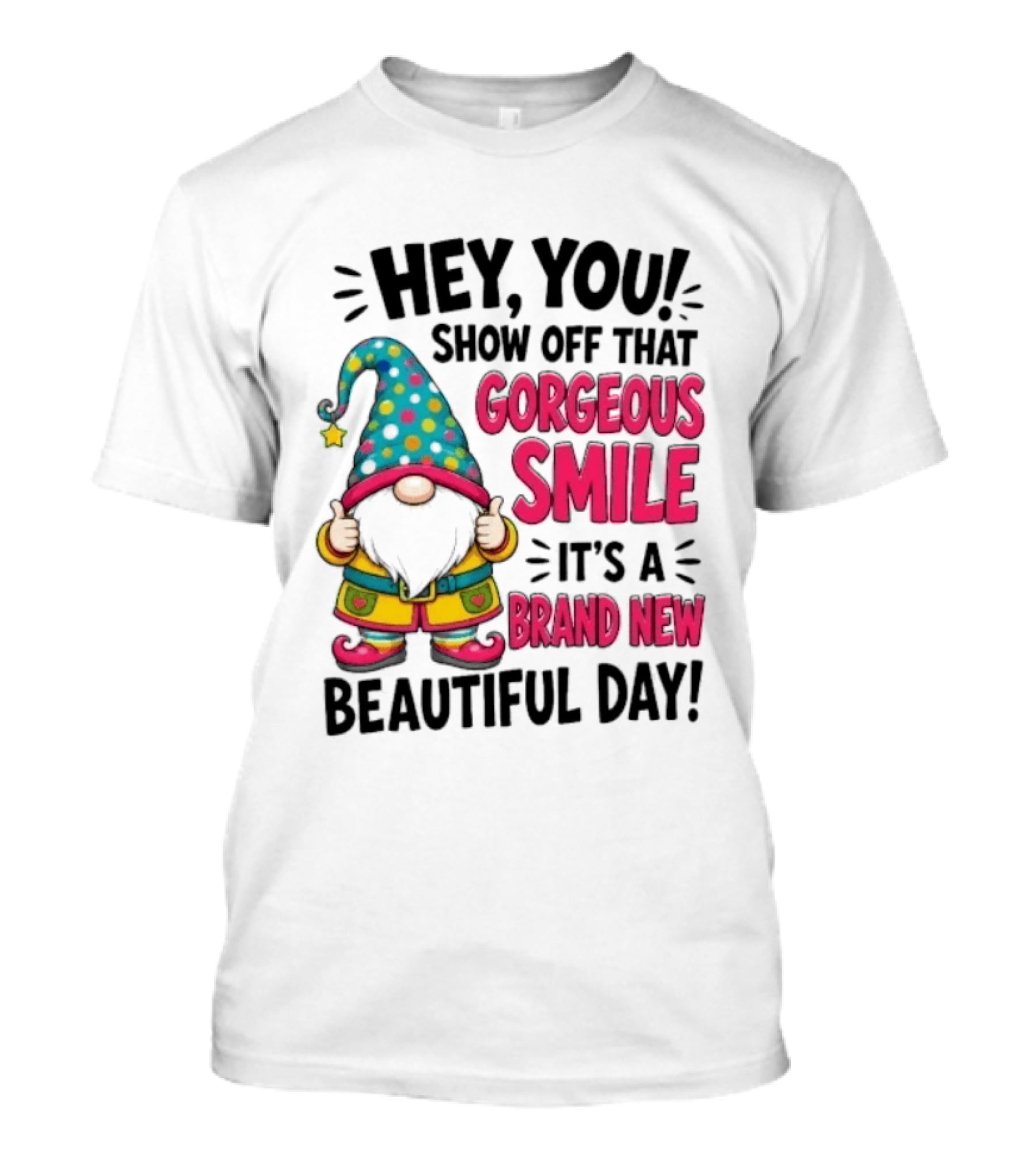 Hey You Show Off That Gorgeous Smile It's A Brand New Beautiful Day T-Shirt