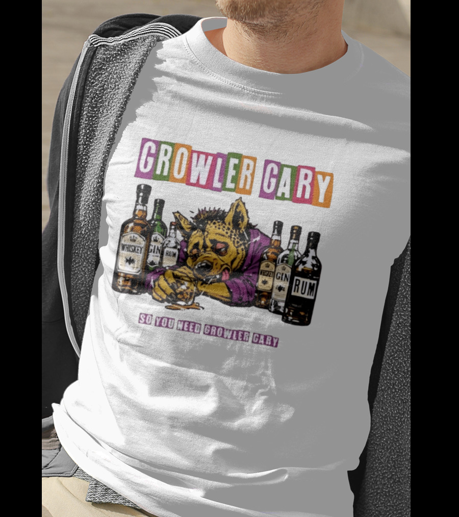 Growler Gary Hyena Drinking Whiskey Gin Rum So You Need Growler Gary T-Shirt