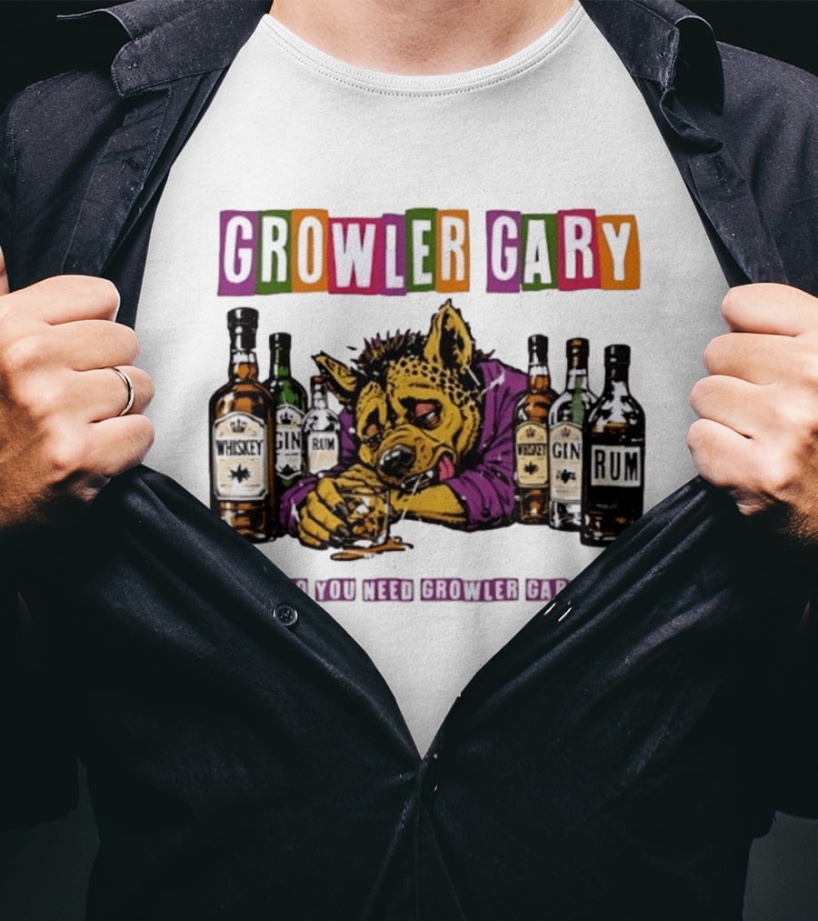 Growler Gary Hyena Drinking Whiskey Gin Rum So You Need Growler Gary T-Shirt