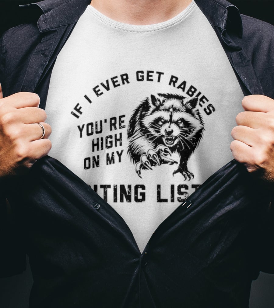 If I Ever Get Rabies Raccoon You're High On My Biting List T-Shirt