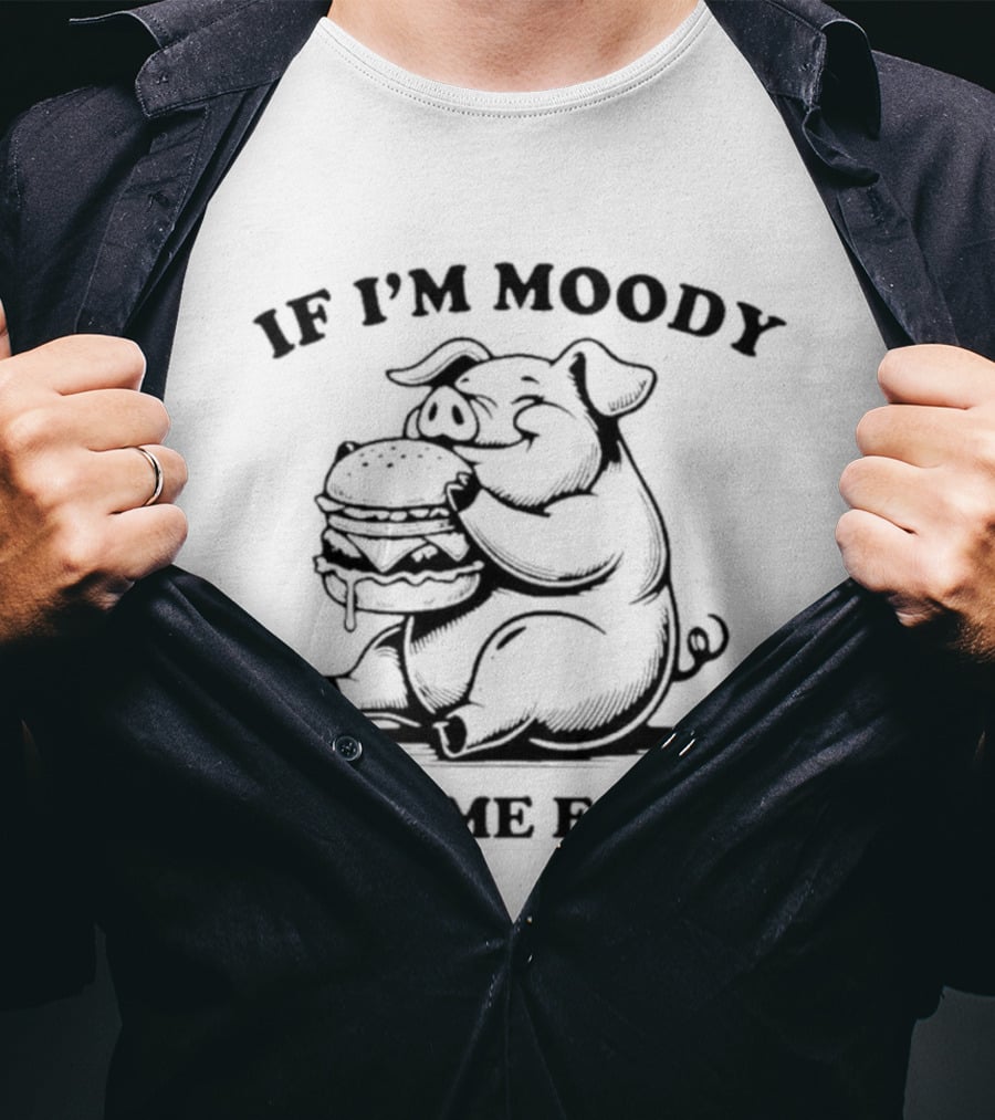 If I'm Moody Give Me Foody Pig Eating Burger T-Shirt