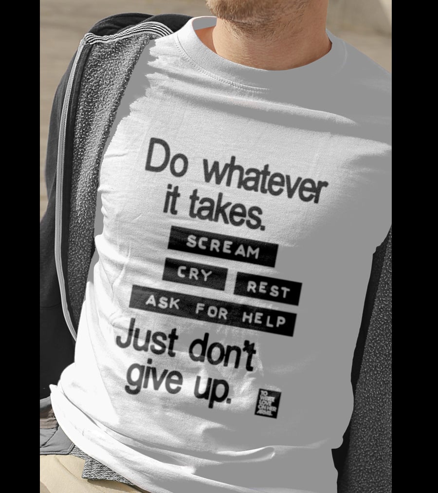Do Whatever It Takes Just Don't Give Up To Write Love On Her Arms T-Shirt