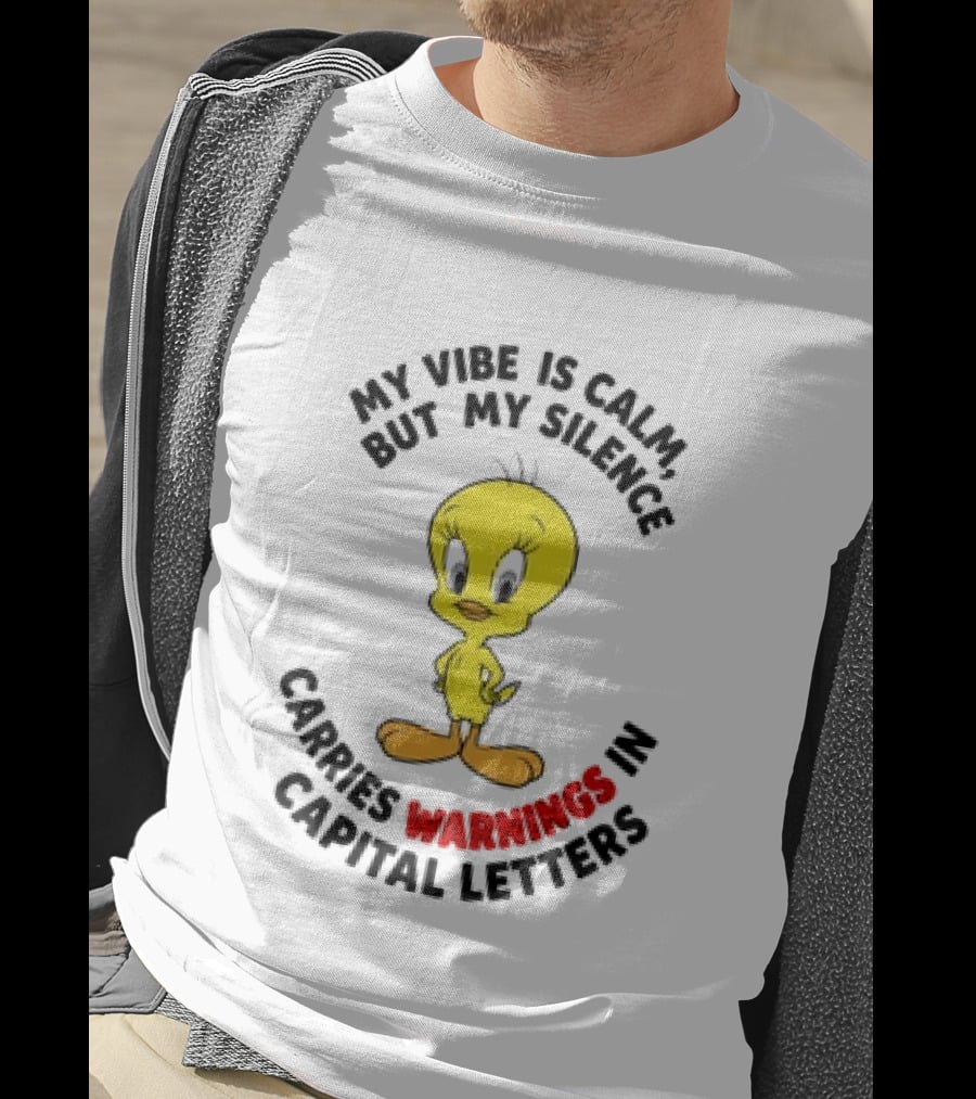 Tweety Bird My Vibe Is Calm But My Silence Carries Warnings In Capital Letters T-Shirt