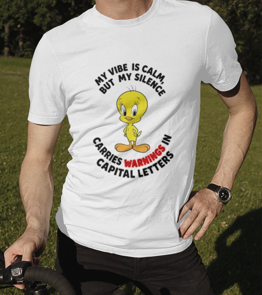 Tweety Bird My Vibe Is Calm But My Silence Carries Warnings In Capital Letters T-Shirt