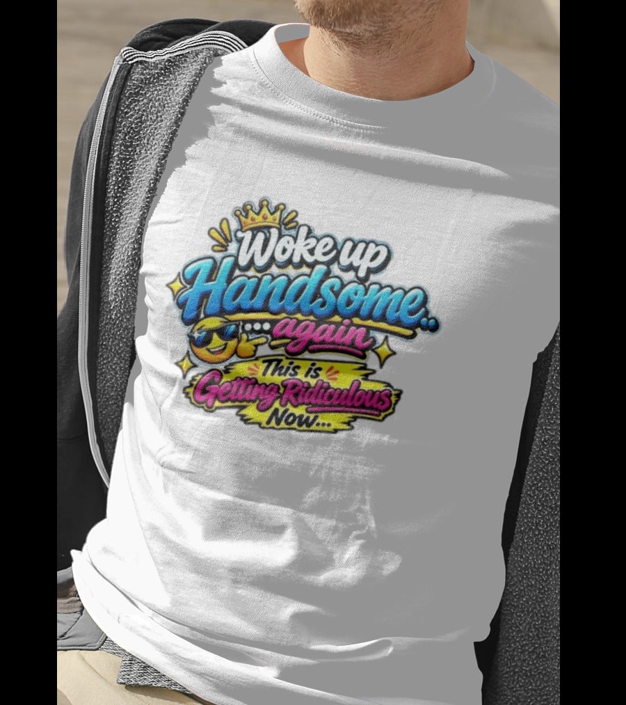 Woke Up Handsome Again This Is Getting Ridiculous Now Emoji Crown Sunglasses T-Shirt
