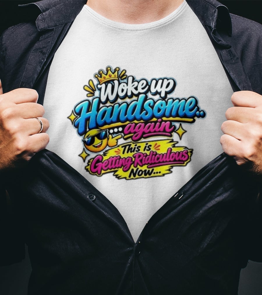Woke Up Handsome Again This Is Getting Ridiculous Now Emoji Crown Sunglasses T-Shirt