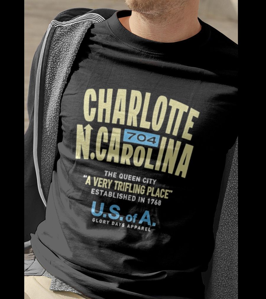 Charlotte North Carolina 704 The Queen City A Very Trifling Place Established In 1768 U.S. Of A. Glory Days T-Shirt