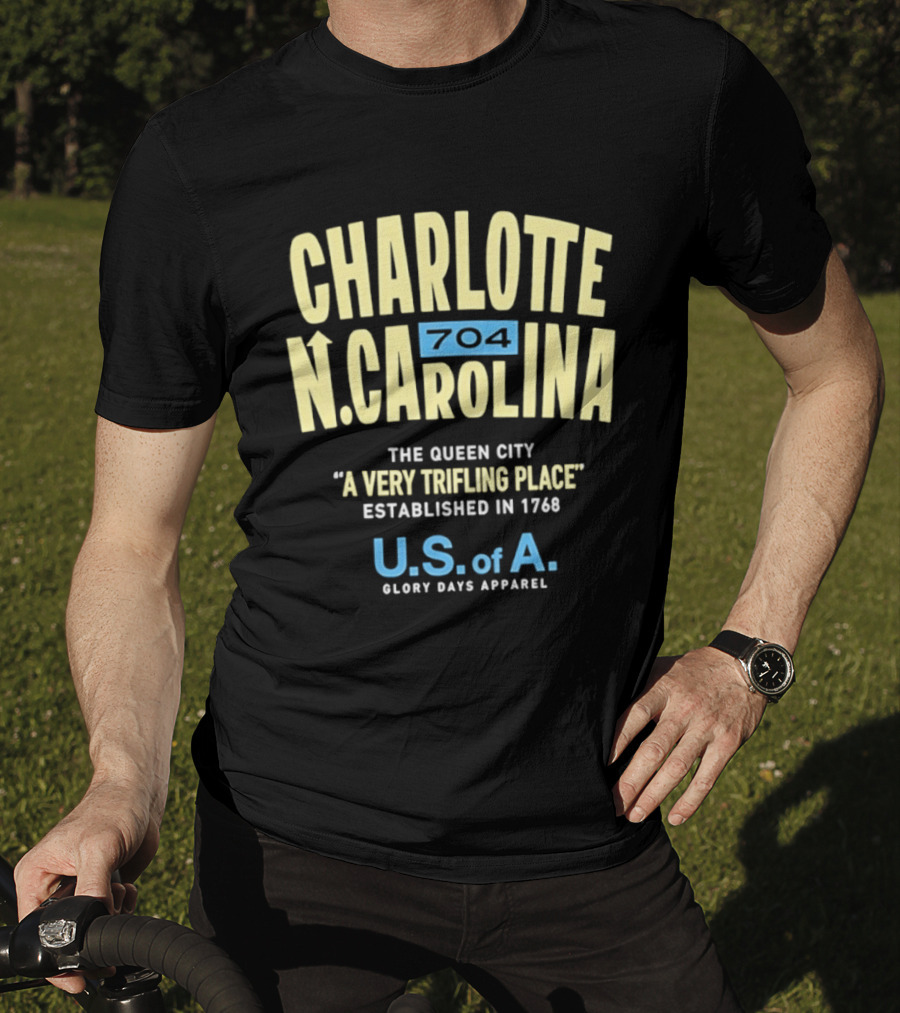 Charlotte North Carolina 704 The Queen City A Very Trifling Place Established In 1768 U.S. Of A. Glory Days T-Shirt