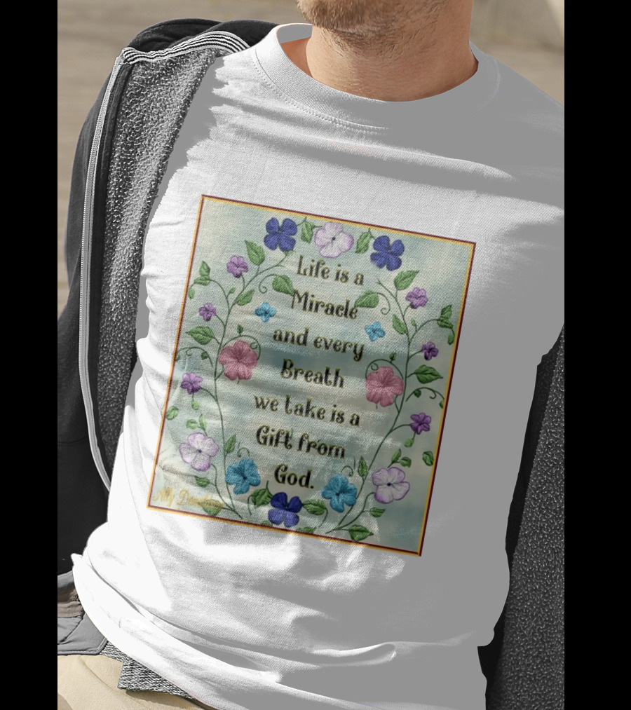 Life Is A Miracle Every Breath We Take Gift From God Floral T-Shirt