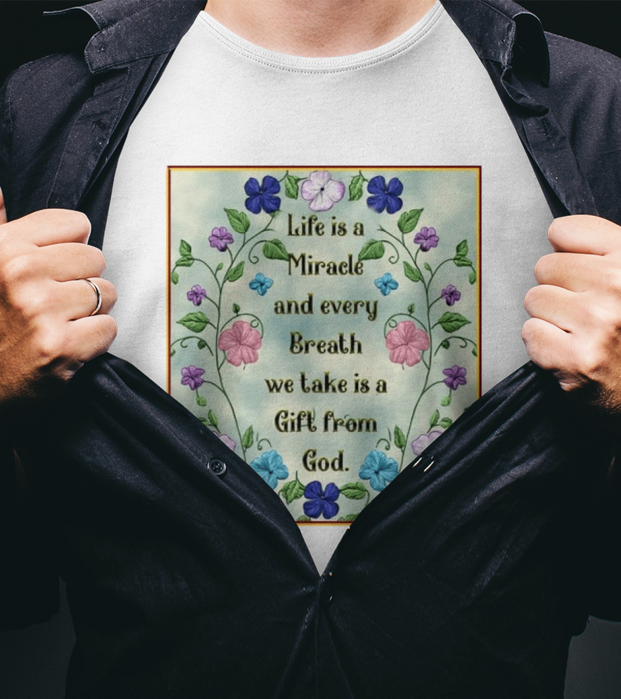 Life Is A Miracle Every Breath We Take Gift From God Floral T-Shirt