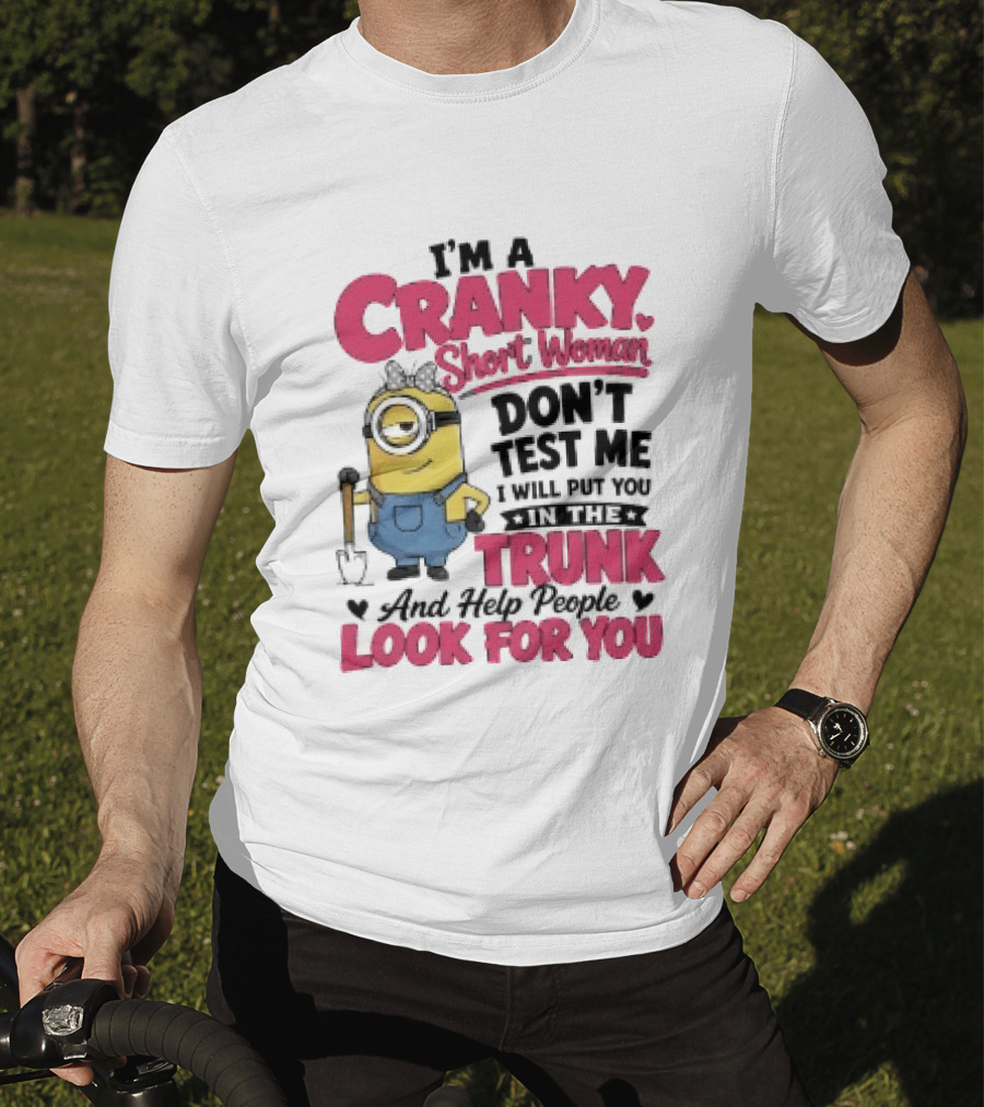 I'm A Cranky Short Woman Don't Test Me Minion I Will Put You In The Trunk And Help People Look For You T-Shirt