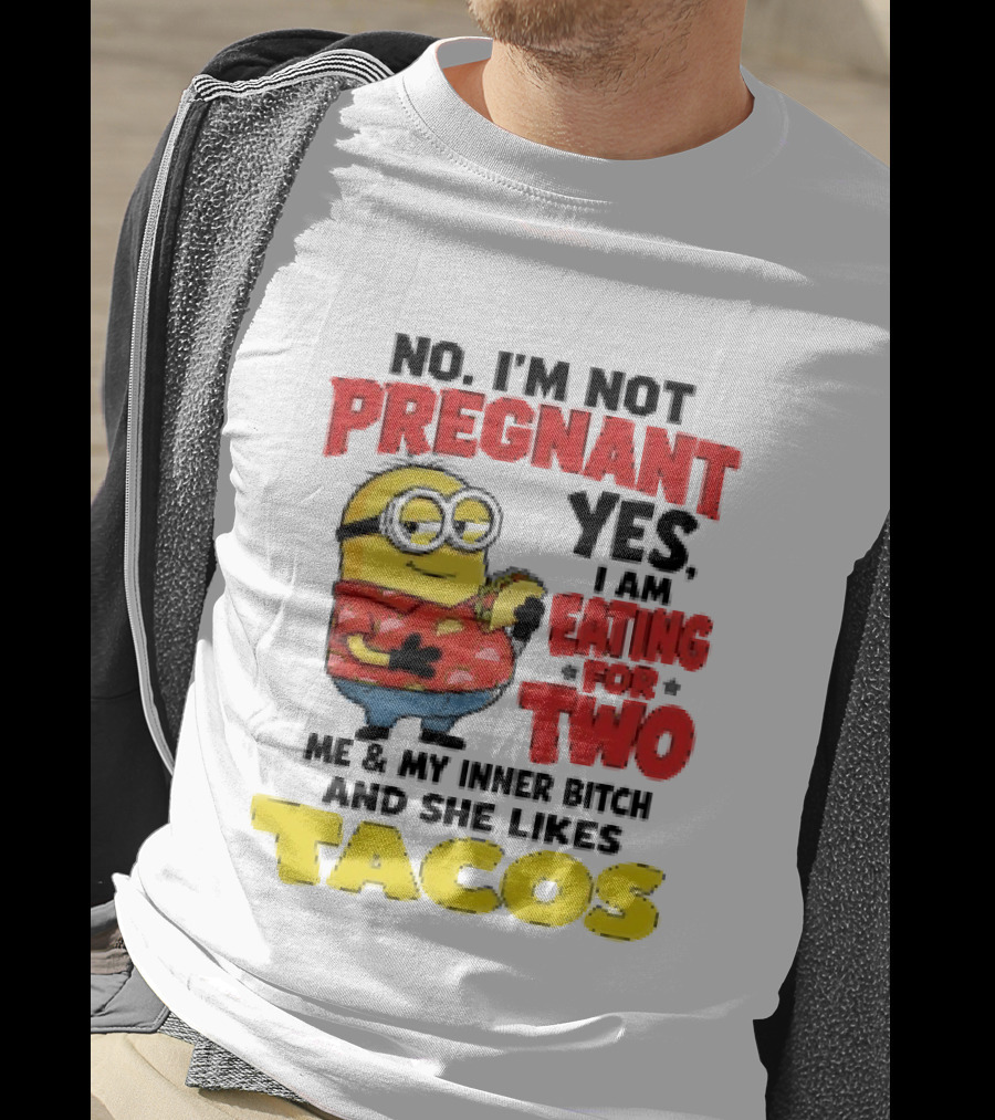 Minion No I'm Not Pregnant Yes I Am Eating For Two Me And My Inner Bitch Likes Tacos T-Shirt