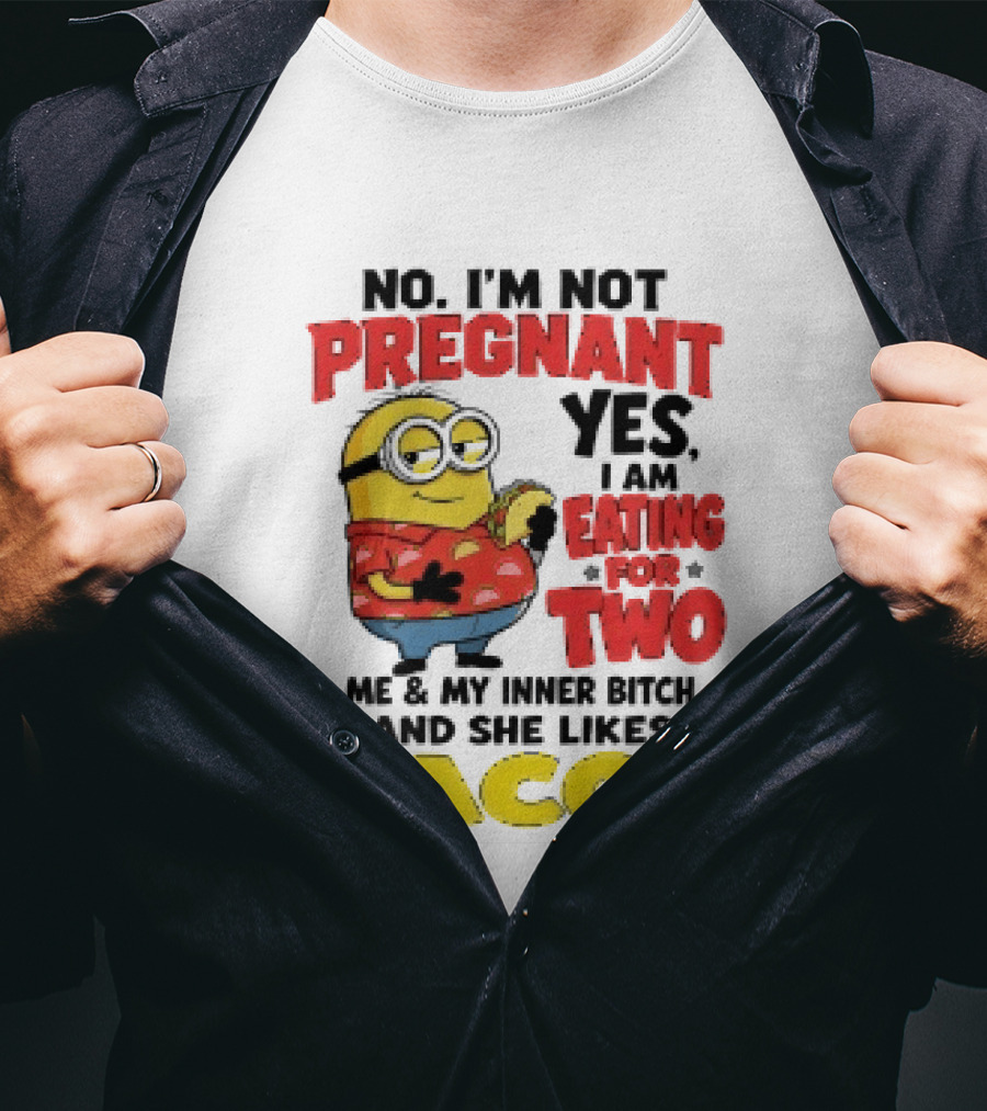 Minion No I'm Not Pregnant Yes I Am Eating For Two Me And My Inner Bitch Likes Tacos T-Shirt
