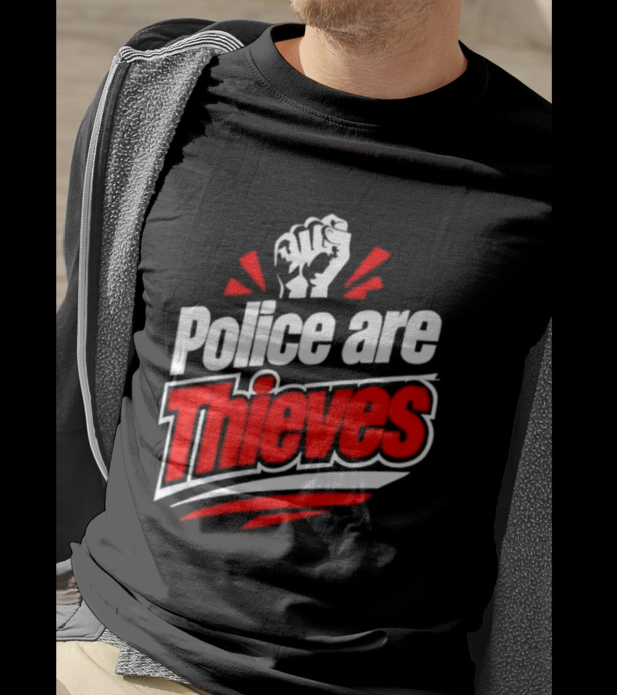 Police Are Thieves Activism Protest Fist T-Shirt