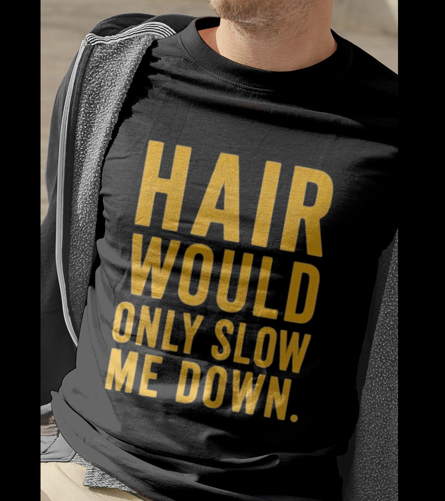 Hair Would Only Slow Me Down Bald Shaved Head T-Shirt