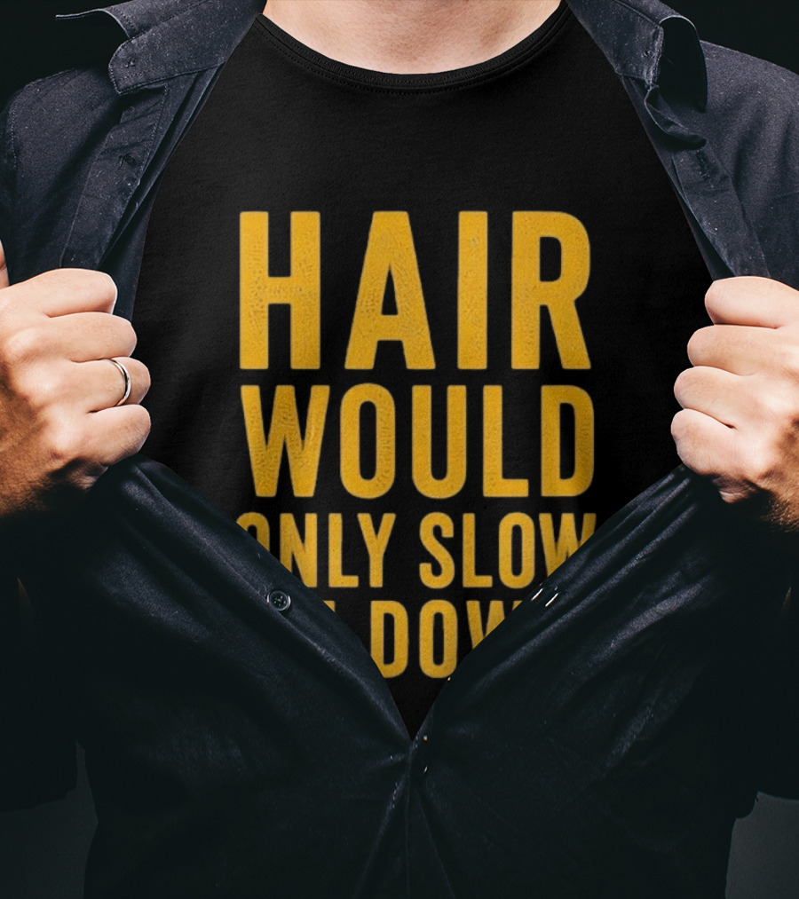 Hair Would Only Slow Me Down Bald Shaved Head T-Shirt