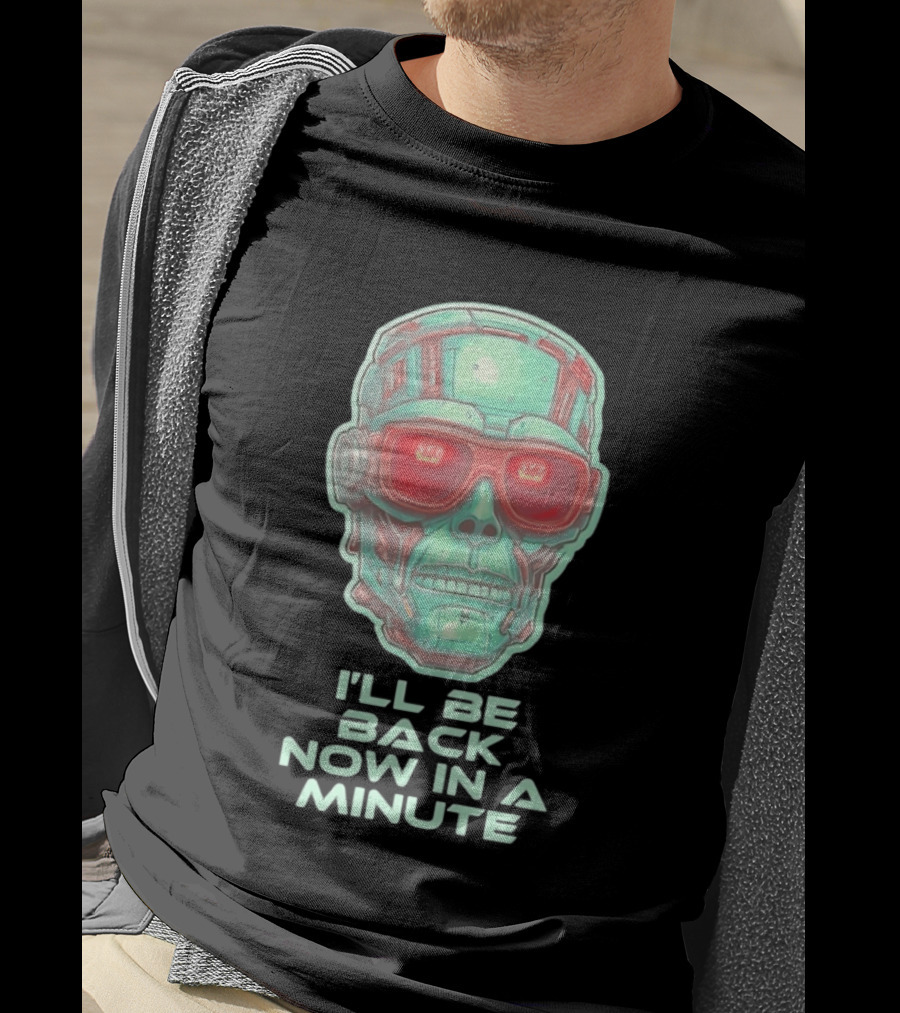 Terminator I'll Be Back Now In A Minute Cyberpunk Skull With Sunglasses T-Shirt