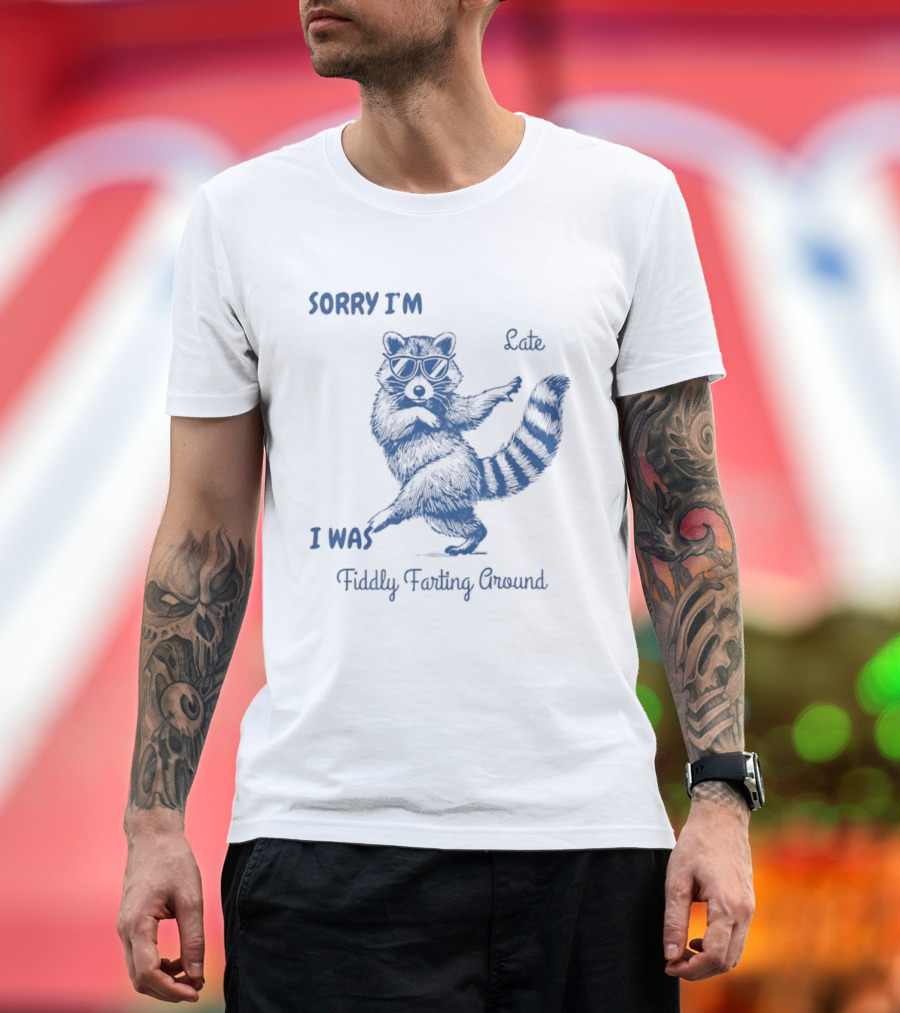 Sorry I'm Late I Was Fiddly Farting Around Raccoon T-Shirt