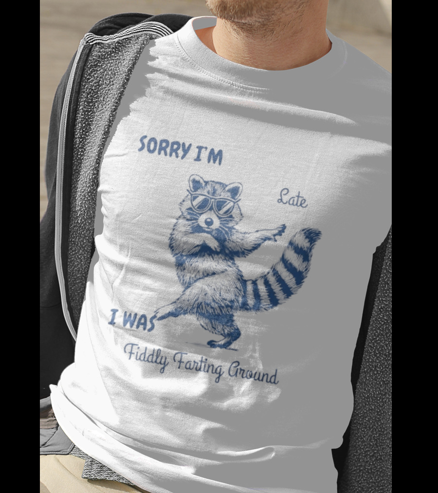 Sorry I'm Late I Was Fiddly Farting Around Raccoon T-Shirt