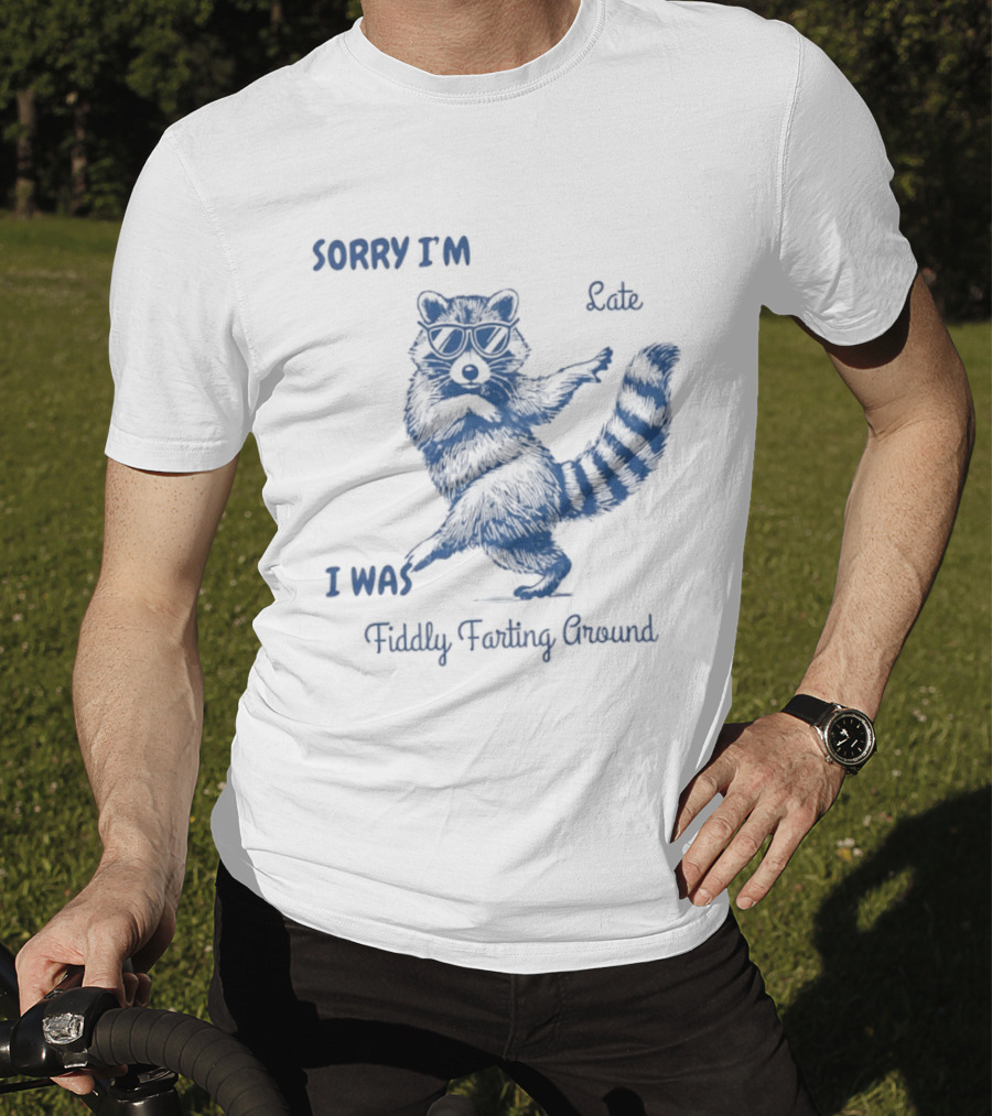 Sorry I'm Late I Was Fiddly Farting Around Raccoon T-Shirt