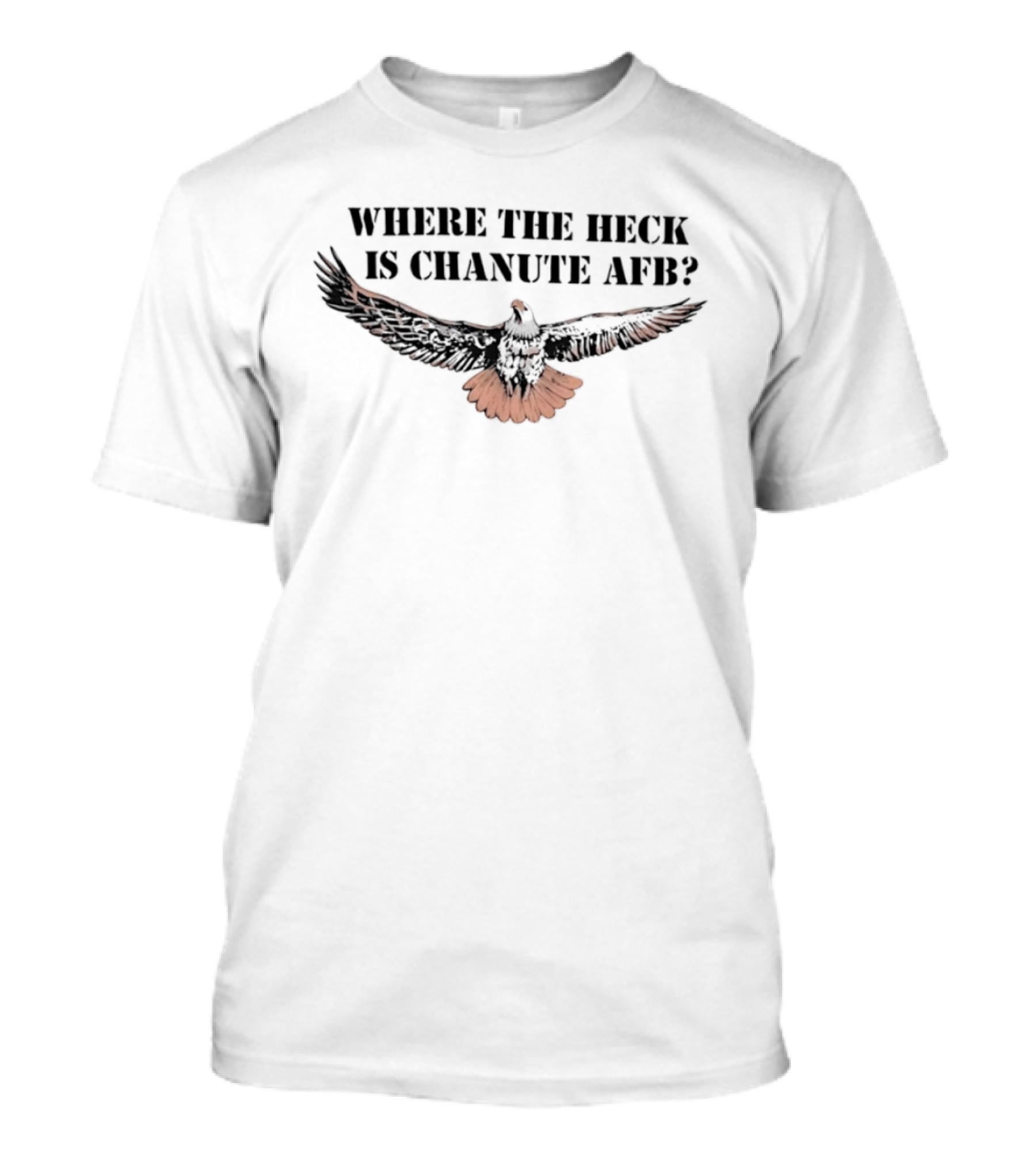 Where The Heck Is Chanute AFB With Eagle T-Shirt