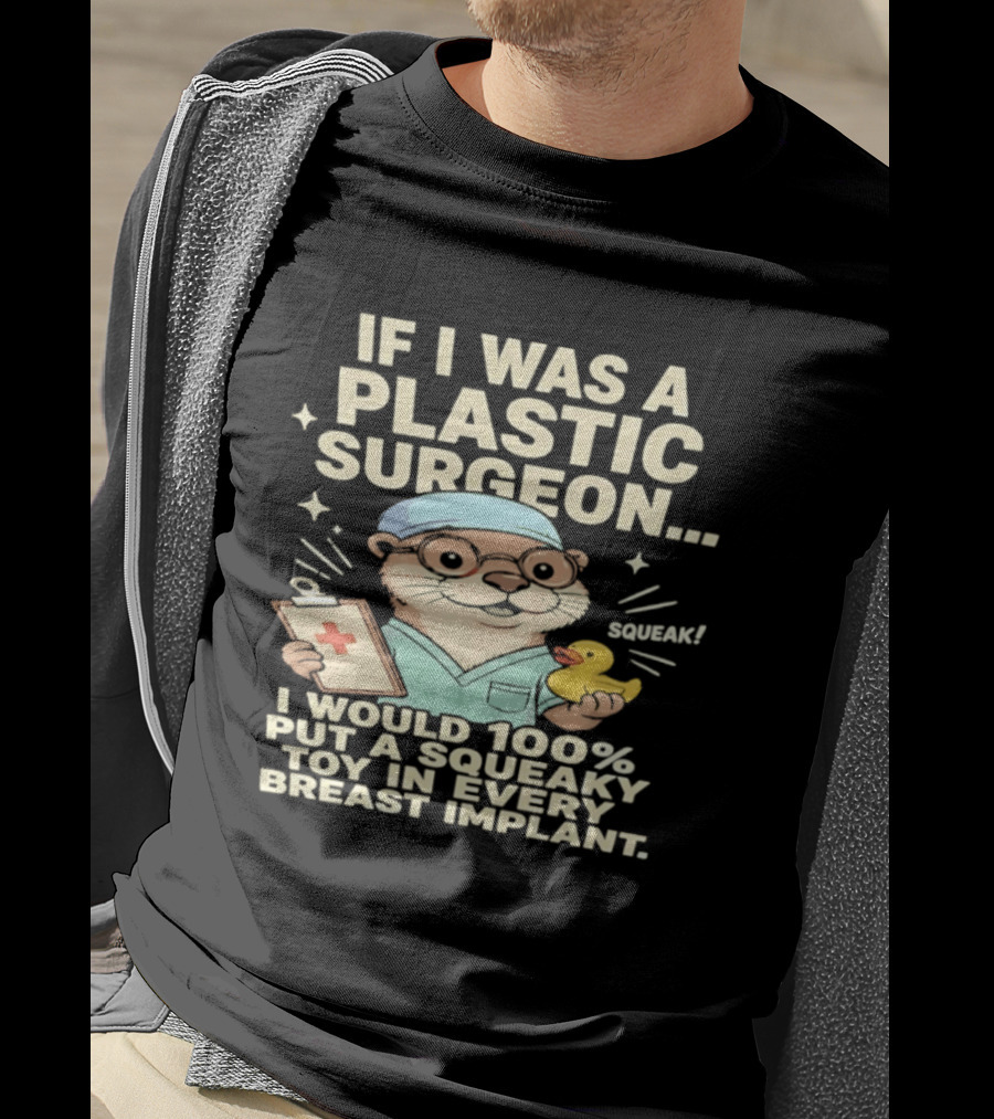 If I Was A Plastic Surgeon Otter With Toy And Squeak Humor T-Shirt