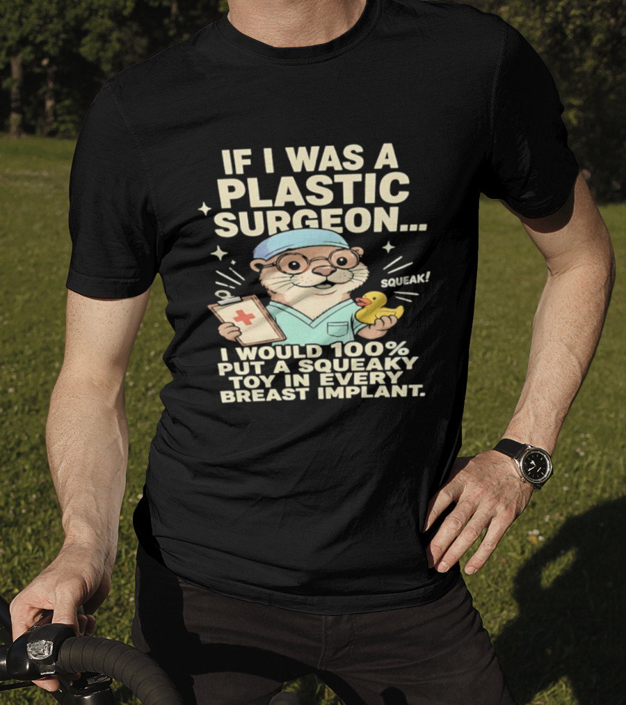 If I Was A Plastic Surgeon Otter With Toy And Squeak Humor T-Shirt