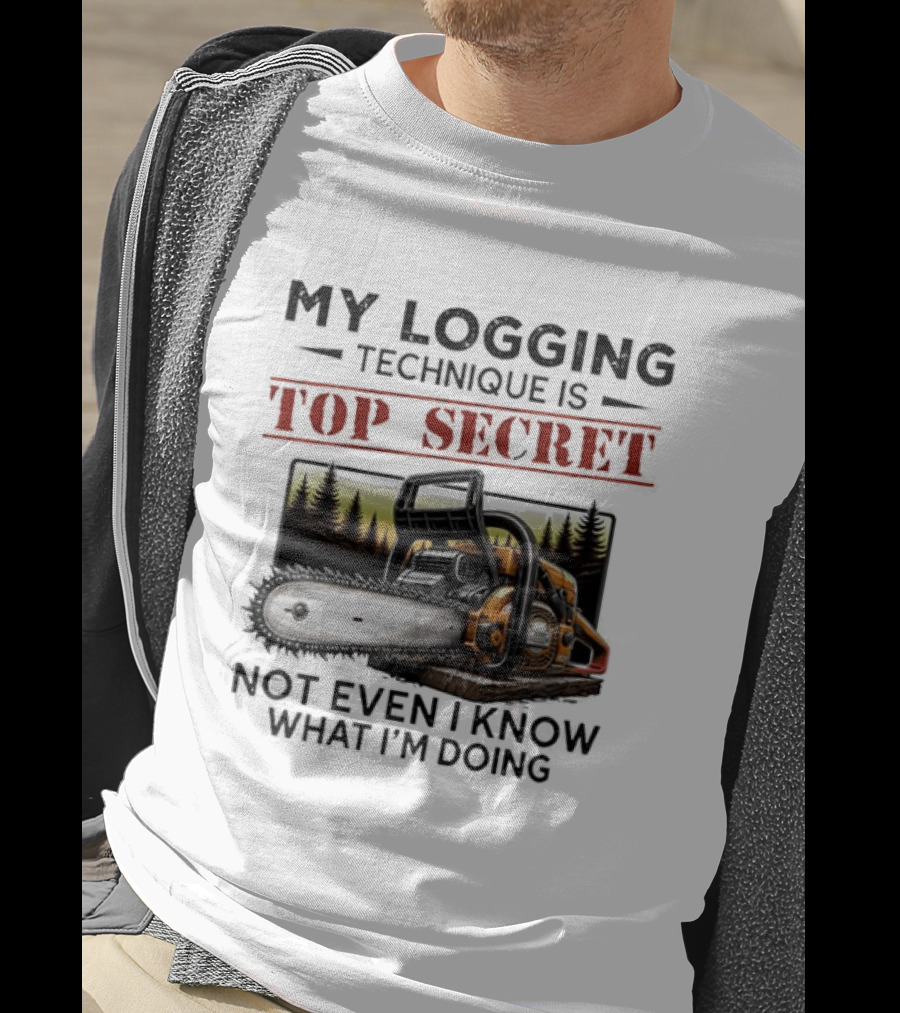 My Logging Technique Is Top Secret Not Even I Know What I'm Doing Chainsaw Forest Scene T-Shirt