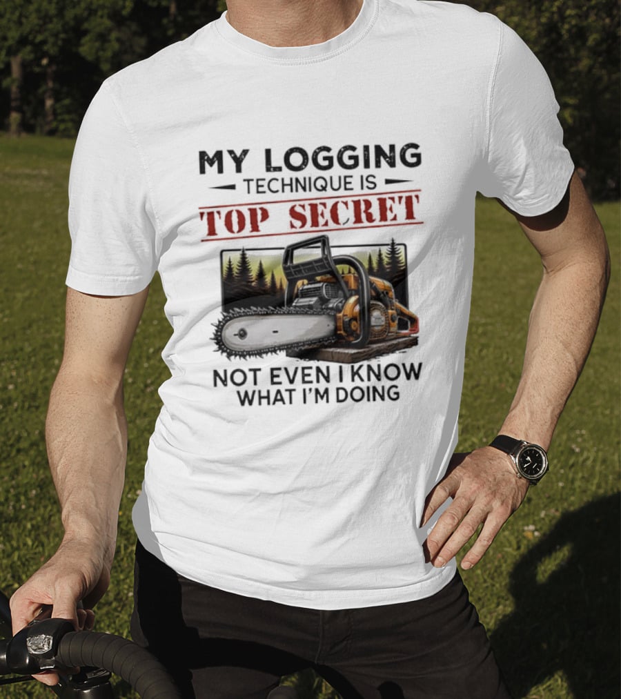 My Logging Technique Is Top Secret Not Even I Know What I'm Doing Chainsaw Forest Scene T-Shirt