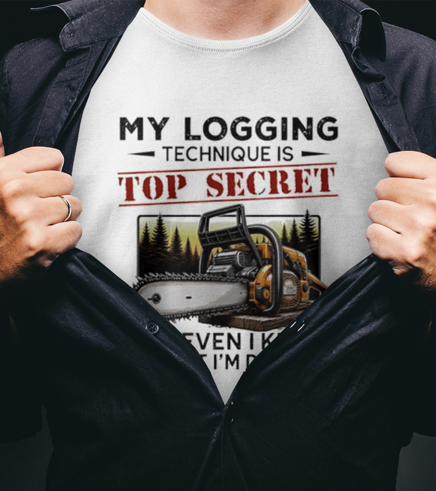 My Logging Technique Is Top Secret Not Even I Know What I'm Doing Chainsaw Forest Scene T-Shirt
