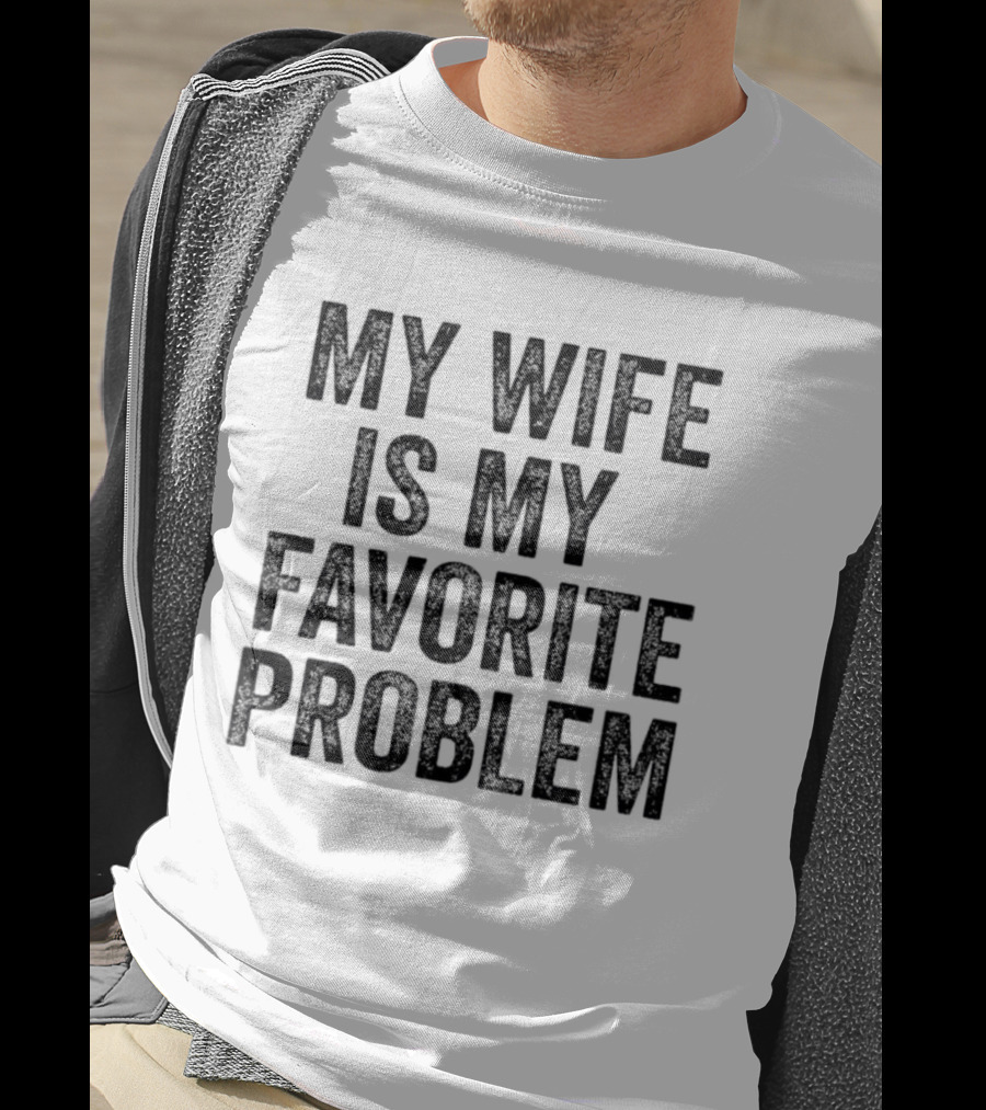 My Wife Is My Favorite Problem Relationship Joke T-Shirt