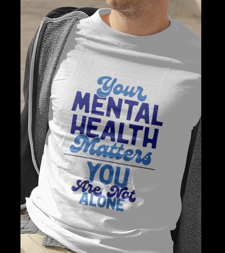 Your Mental Health Matters You Are Not Alone Empowering Reminder T-Shirt