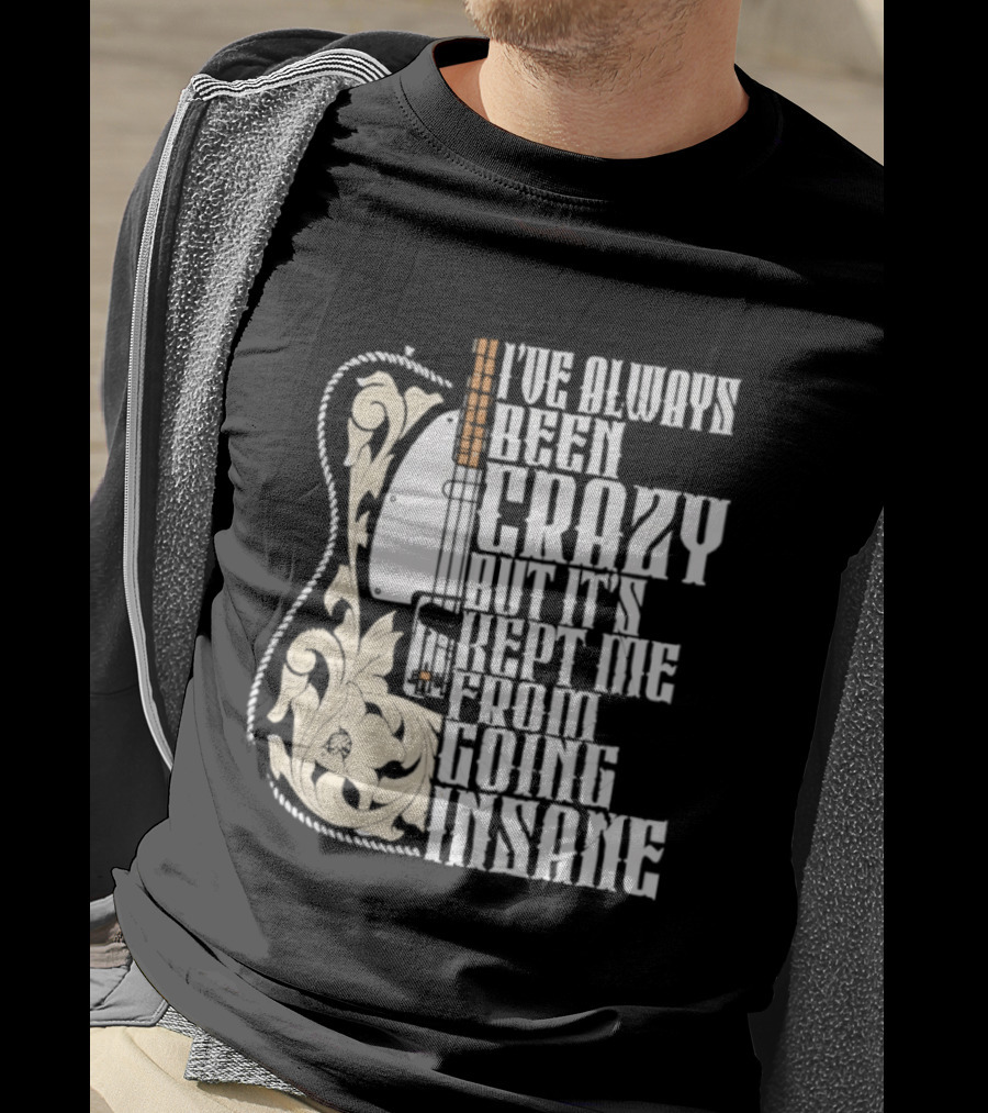I've Always Been Crazy Kept Me From Going Insane Guitar T-Shirt