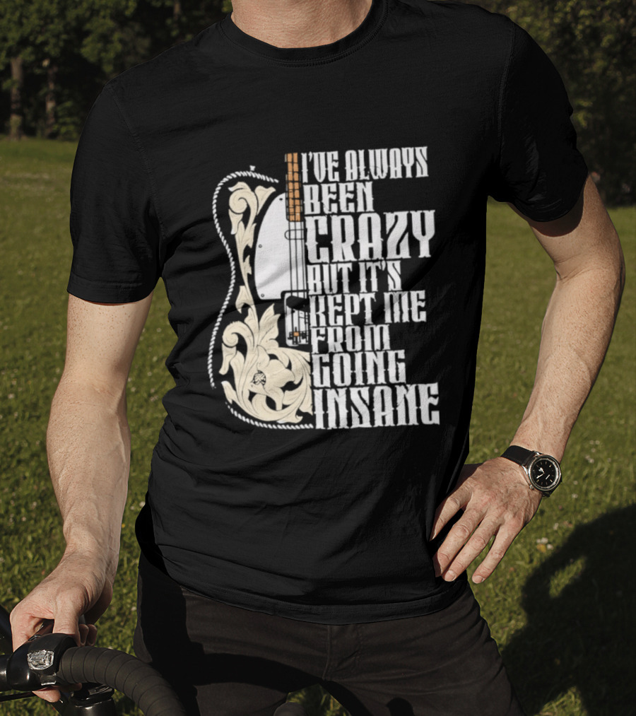 I've Always Been Crazy Kept Me From Going Insane Guitar T-Shirt