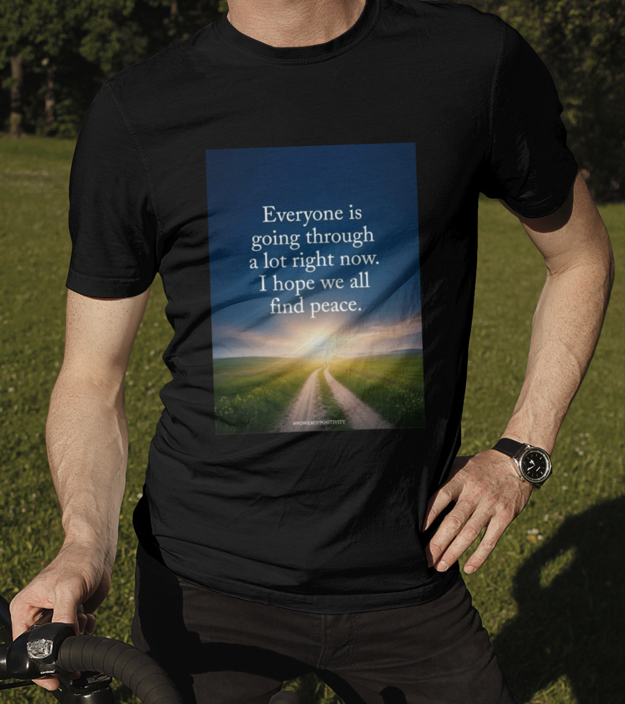 Everyone Is Going Through A Lot Right Now I Hope We All Find Peace Pathway Sunrise Power Of Positivity T-Shirt