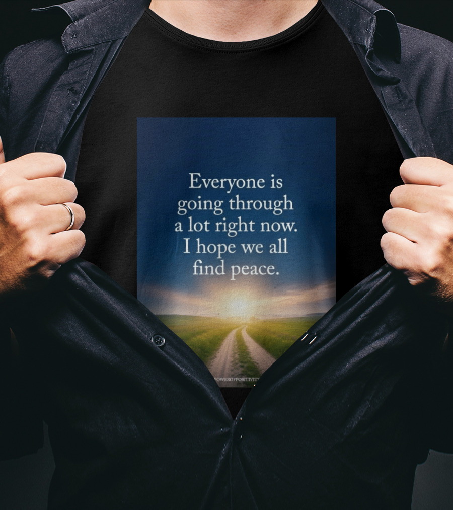 Everyone Is Going Through A Lot Right Now I Hope We All Find Peace Pathway Sunrise Power Of Positivity T-Shirt