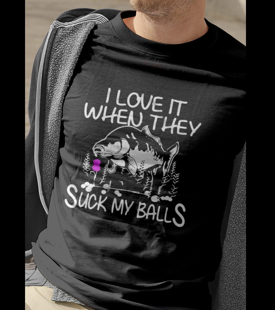 I Love It When They Suck My Balls Fish T-Shirt
