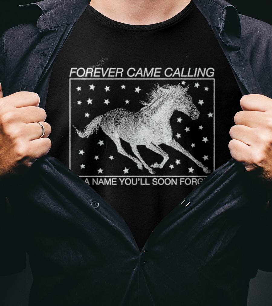 Forever Came Calling Wild Horses I'm A Name You'll Soon Forget T-Shirt