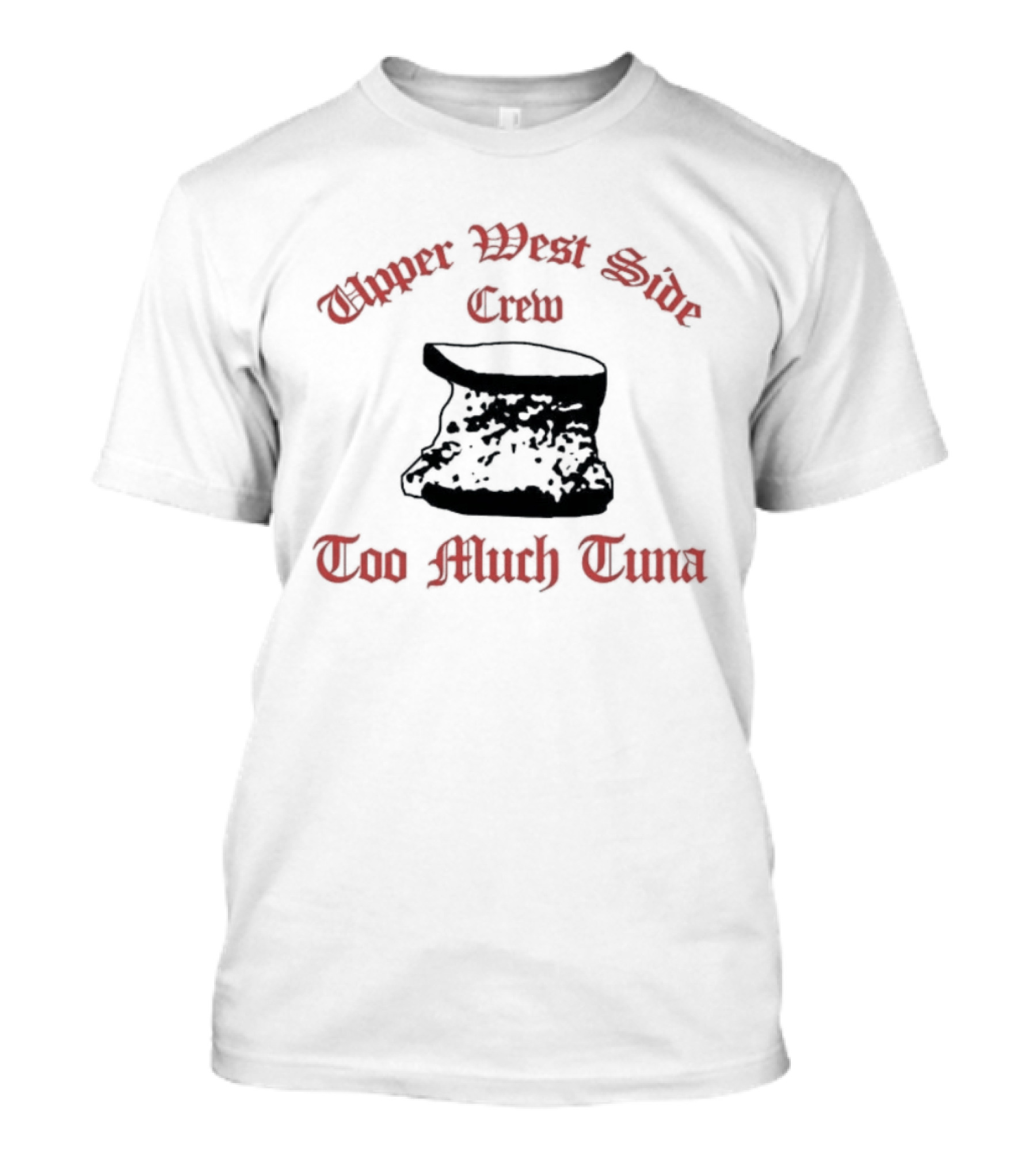 Upper West Side Crew Too Much Tuna Kroll Show Sketch Comedy Iconic Phrase T-Shirt