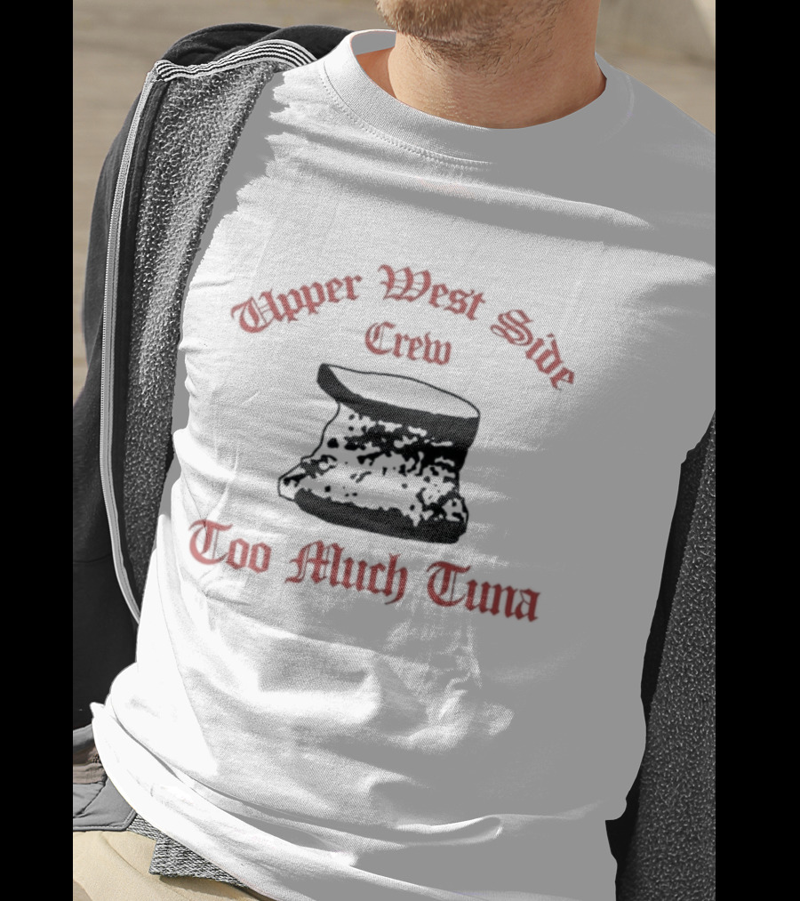Upper West Side Crew Too Much Tuna Kroll Show Sketch Comedy Iconic Phrase T-Shirt
