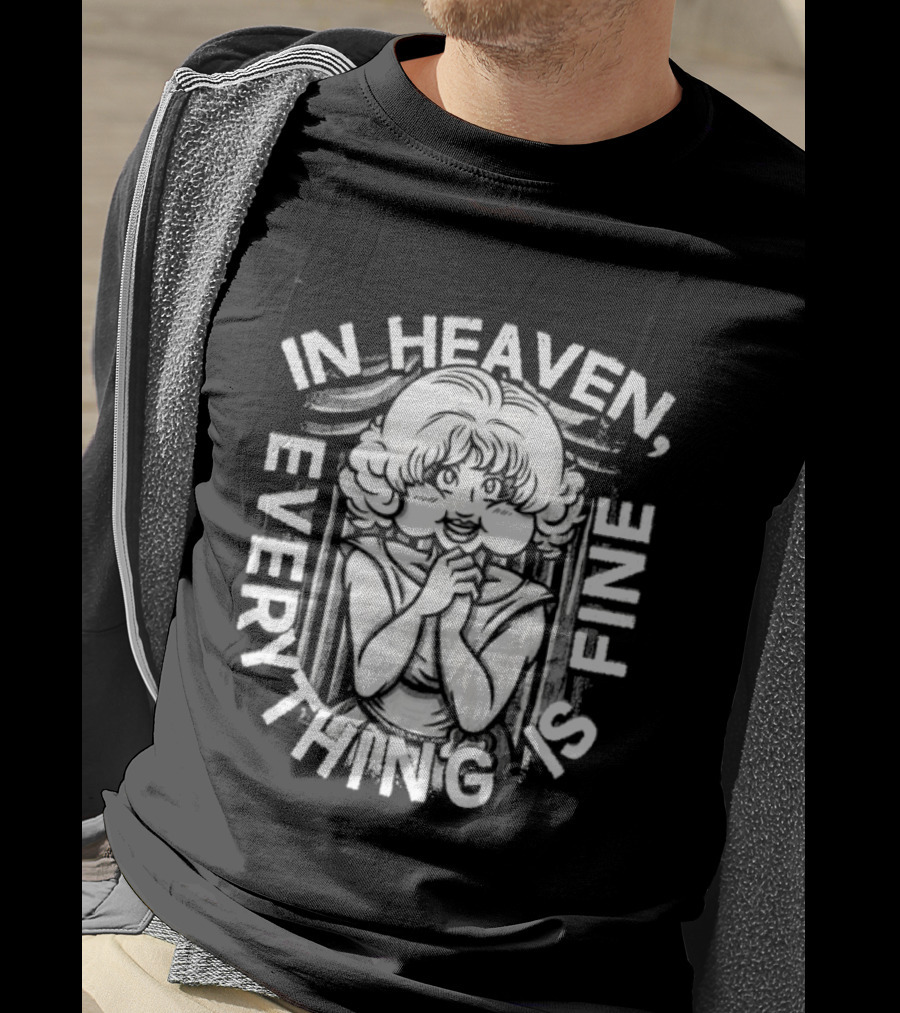 Lady In The Radiator In Heaven Everything Is Fine T-Shirt