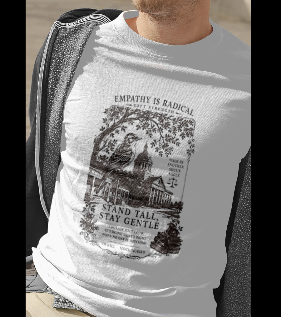 To Kill A Mockingbird Empathy Is Radical Stand Tall Stay Gentle T-Shirt