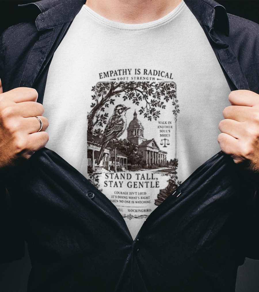 To Kill A Mockingbird Empathy Is Radical Stand Tall Stay Gentle T-Shirt