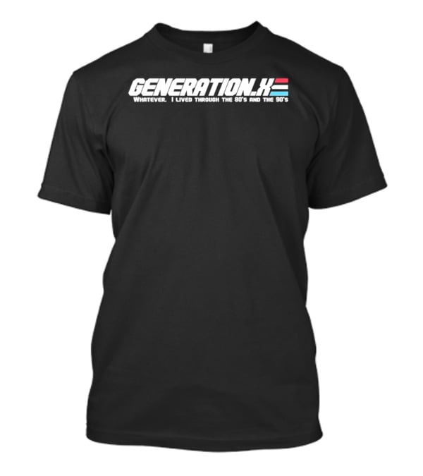 Generation X Whatever I Lived Through The 80s And The 90s T-Shirt
