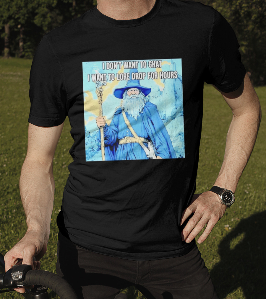 I Don't Want To Chat I Want To Lore Drop For Hours Wizard Staff Blue Cloak Tower T-Shirt