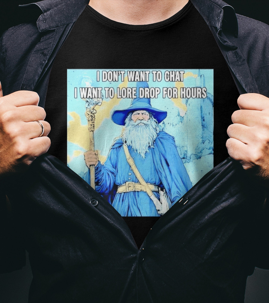 I Don't Want To Chat I Want To Lore Drop For Hours Wizard Staff Blue Cloak Tower T-Shirt