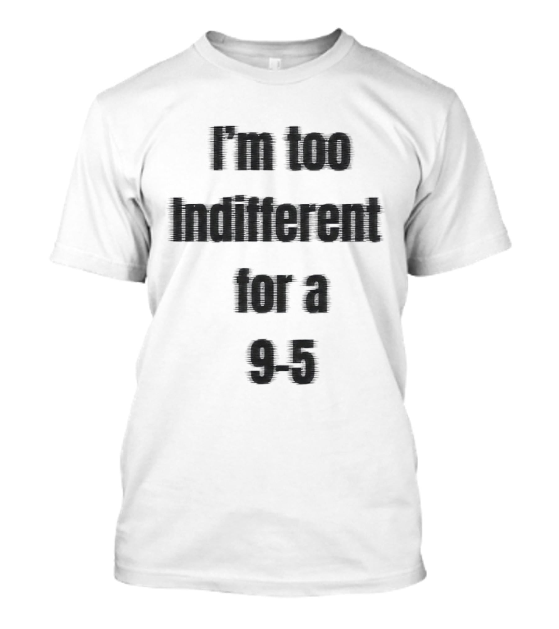 I'm Too Indifferent For A 9 To 5 Work Life Balance T-Shirt