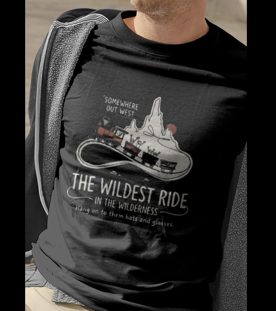Somewhere Out West The Wildest Ride In The Wilderness Hang On To Them Hats And Glasses T-Shirt